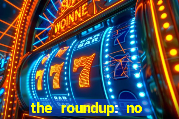 the roundup: no way out online legendado